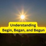 Understanding Begin Began and Begun