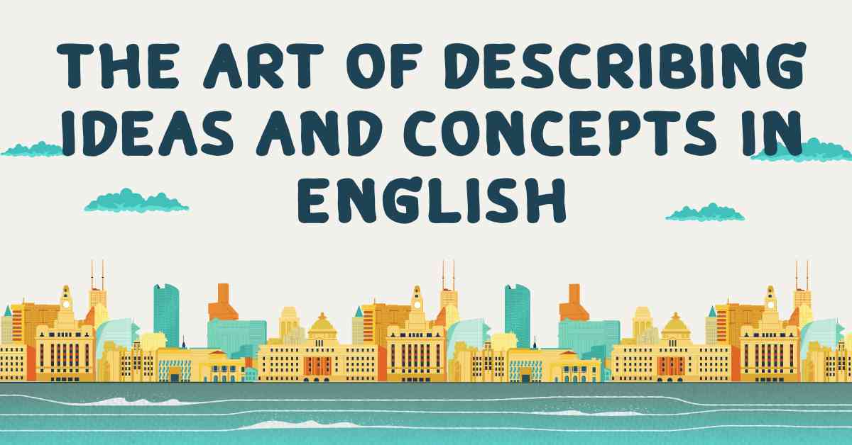 the Art of Describing Ideas and Concepts in English