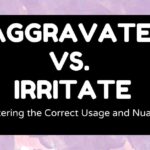 Aggravate vs. Irritate