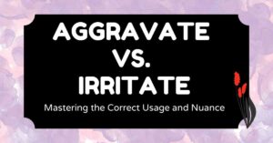 Aggravate vs. Irritate