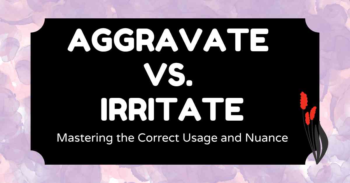 Aggravate vs. Irritate