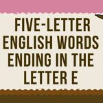 Five Letter English Words Ending in the Letter E