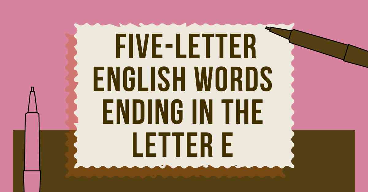 Five Letter English Words Ending in the Letter E