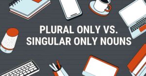 Plural Only vs. Singular Only Nouns