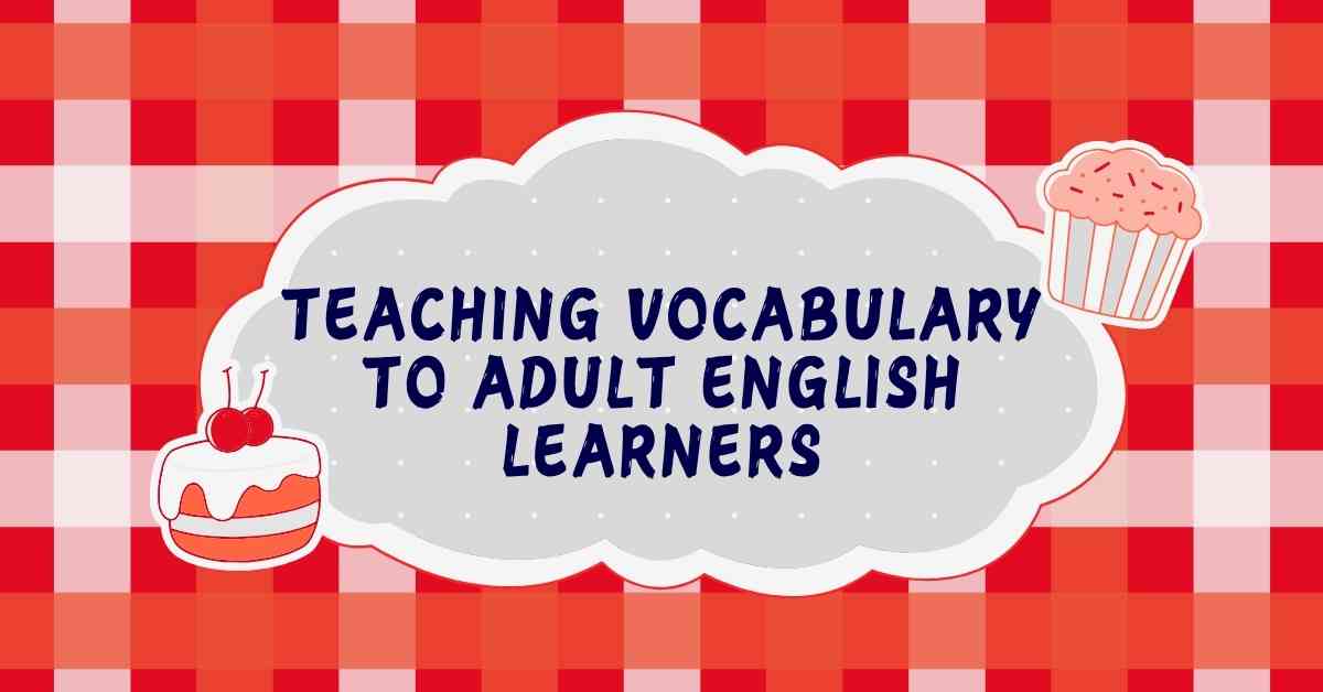 Teaching Vocabulary to Adult English Learners