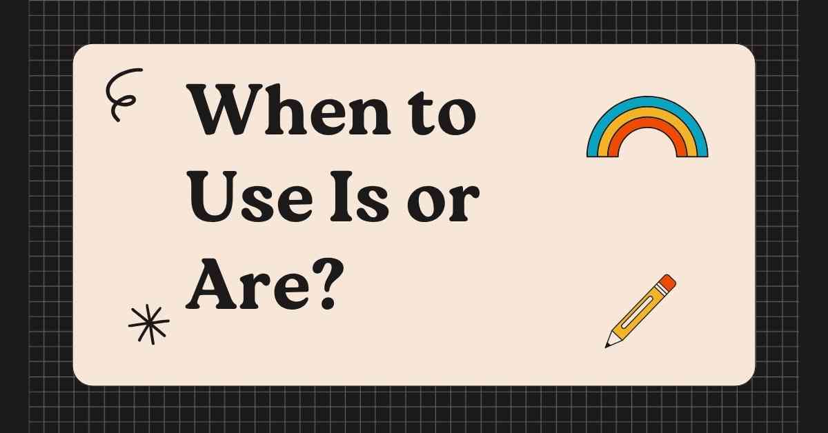 When to Use Is or Are