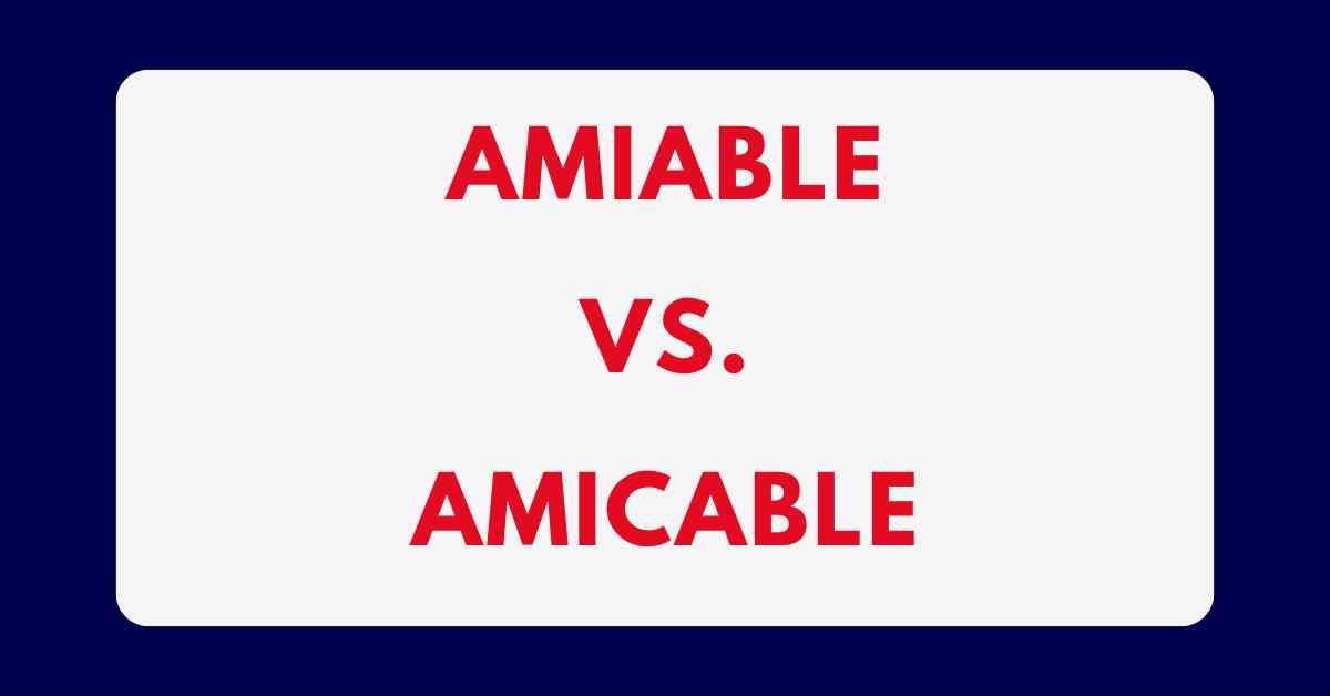 Amiable vs. Amicable