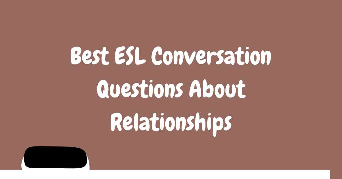 Best ESL Conversation Questions About Relationships