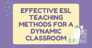 Effective ESL Teaching Methods for a Dynamic Classroom