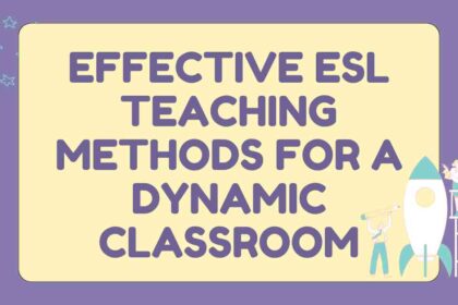 Effective ESL Teaching Methods for a Dynamic Classroom