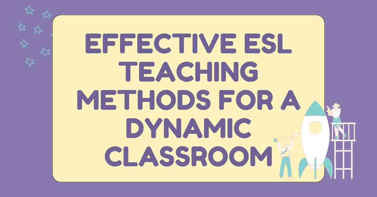 Effective ESL Teaching Methods for a Dynamic Classroom
