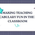 Making Teaching Vocabulary Fun in the ESL Classroom