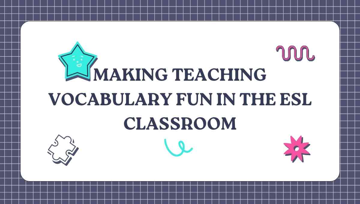 Making Teaching Vocabulary Fun in the ESL Classroom