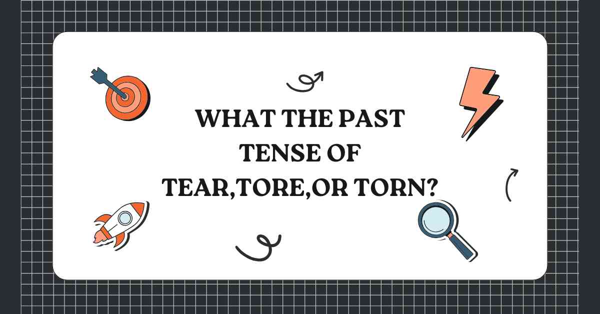 what the past tense of tear tore or torn