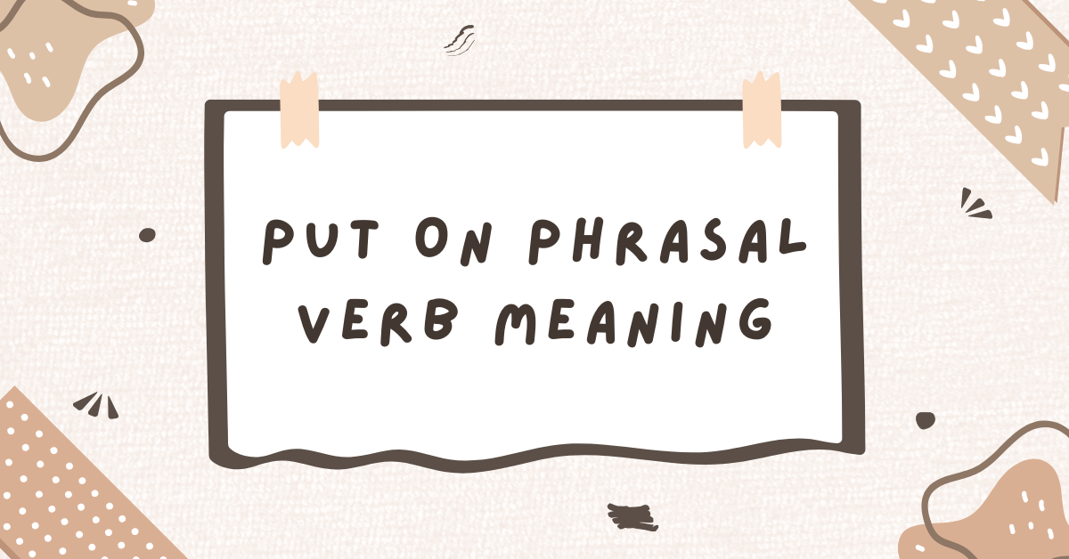 Put On -Phrasal Verb meaning