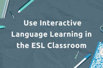 Use Interactive Language Learning in the ESL Classroom