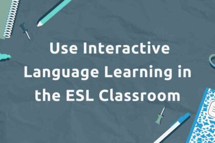 Use Interactive Language Learning in the ESL Classroom