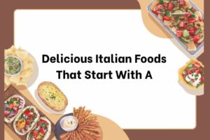 Delicious Italian Foods That Start With A