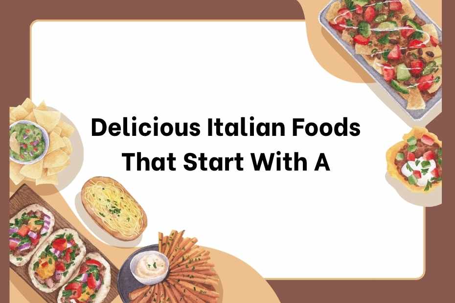 Delicious Italian Foods That Start With A