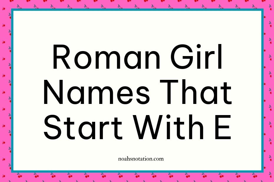 Roman girl names that start with E