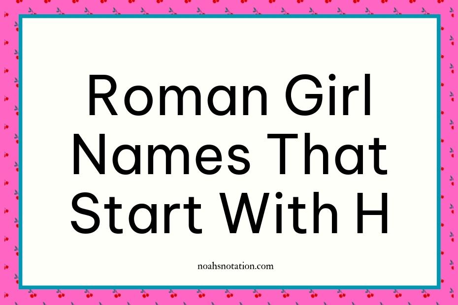 Roman girl names that start with H